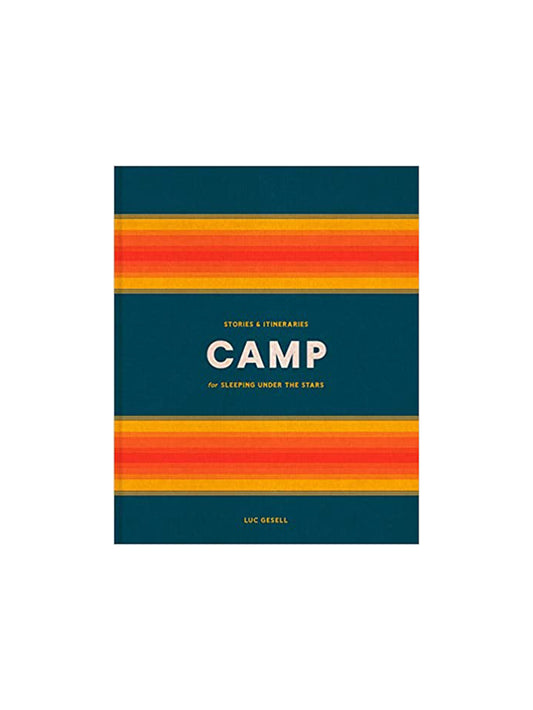 Camp: Stories & Itineraries for Sleeping Under the Stars