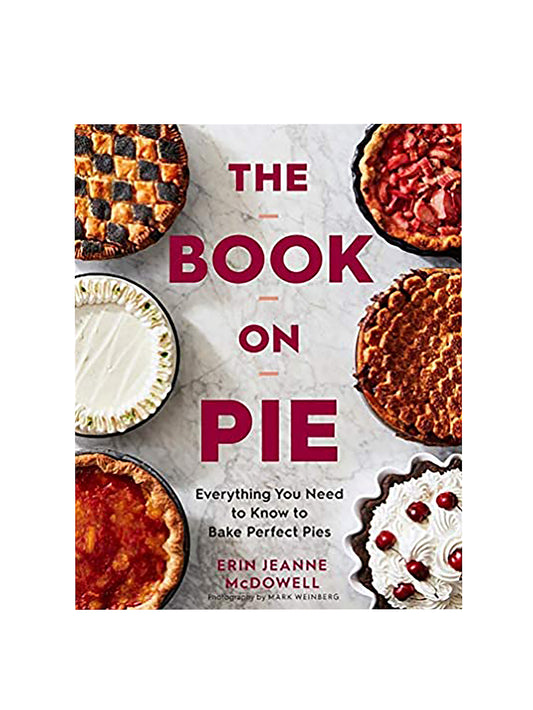 The Book On Pie Everything You Need to Know to Bake Perfect Pies Weston Table